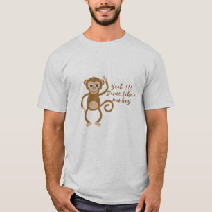 yeah !!! Dance like a monkey T-Shirt