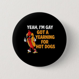 Yeah Gay Got A Yearning For Hot Dogs Funny Meme 6 Cm Round Badge