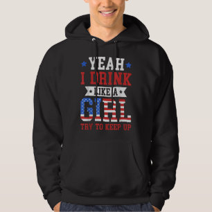 Yeah I Drink Like A Girl Try To Keep Up July 4th G Hoodie