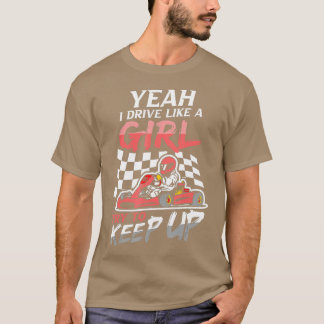 Yeah I Drive Like A Girl Try To Keep Up Go Kart Ra T-Shirt