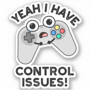 Yeah I Have Control Issues Funny Video Game Pun 