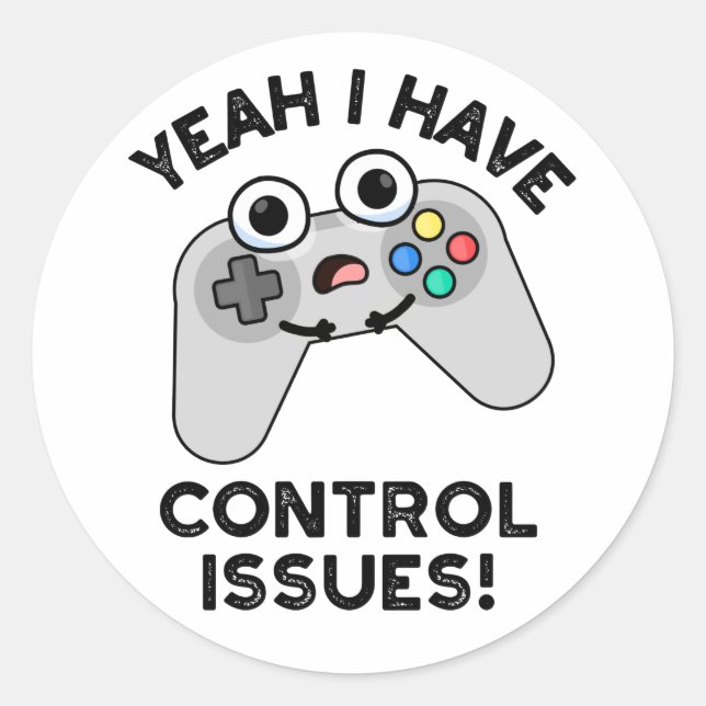 Yeah I Have Control Issues Funny Video Game Pun  Classic Round Sticker (Front)