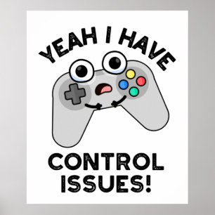Yeah I Have Control Issues Funny Video Game Pun  Poster