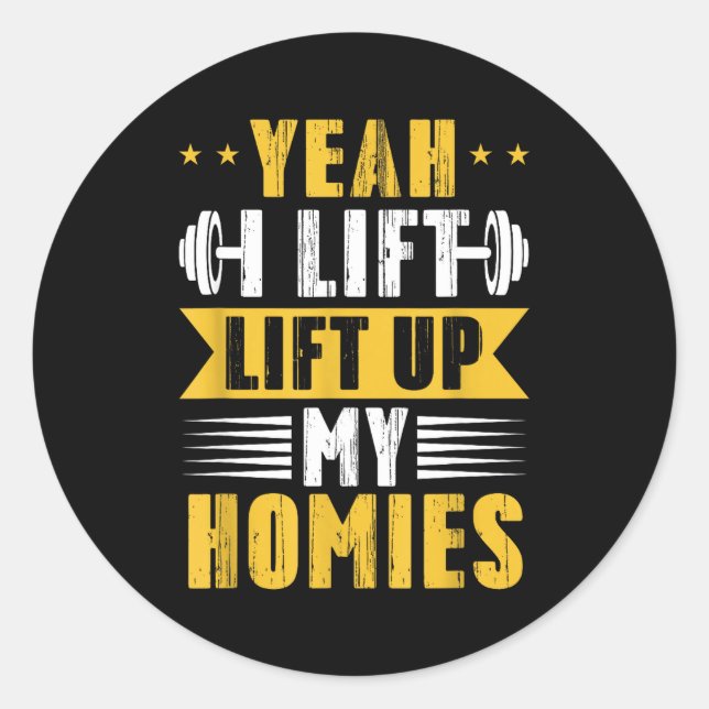 Yeah I Lift Up My Homies Gym Lifting Stter Workout Classic Round Sticker (Front)