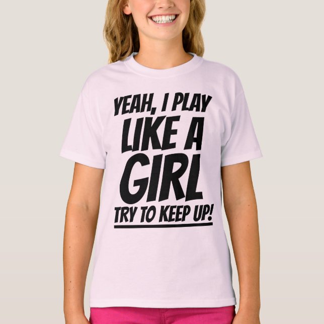 YEAH I PLAY LIKE A GIRL TRY TO KEEP UP T-SHIRTS (Front)
