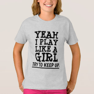 YEAH I PLAY LIKE A GIRL, TRY TO KEEP UP! T-SHIRTS