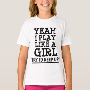 YEAH I PLAY LIKE A GIRL, TRY TO KEEP UP! T-SHIRTS