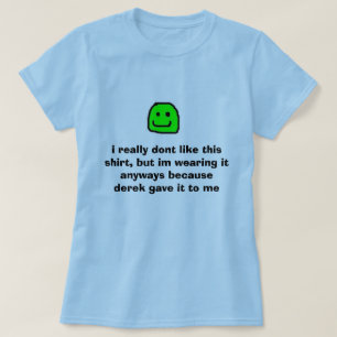 yeah, i really dont like this shirt, but im wea... T-Shirt