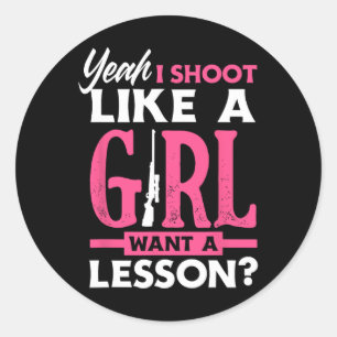 Yeah I Shoot Like A Girl Want A Lesson Funny Girls Classic Round Sticker