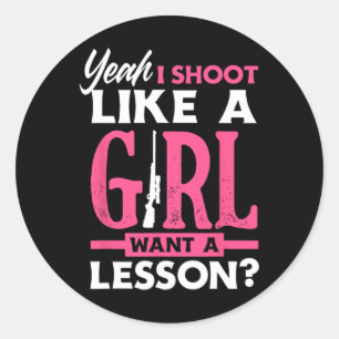Yeah I Shoot Like A Girl Want A Lesson Funny Girls Classic Round Sticker