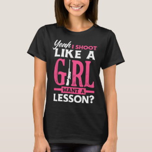 Yeah I Shoot Like A Girl Want A Lesson Funny Girls T-Shirt