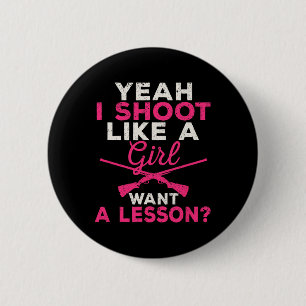Yeah I Shoot Like A Girl Want A Lesson Hunting Gir 6 Cm Round Badge