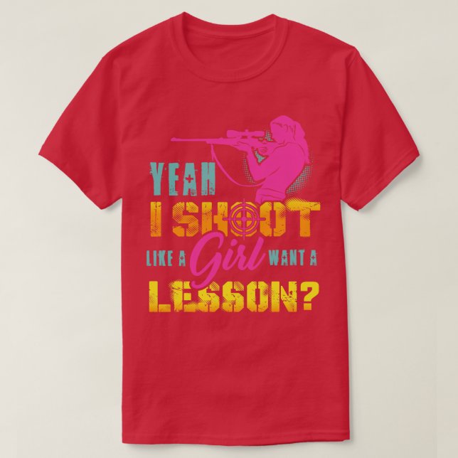 Yeah I Shoot Like A Girl Want A Lesson Hunting Gun T-Shirt (Design Front)