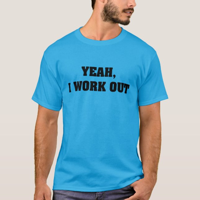 Yeah, I Work Out T-Shirt (Front)