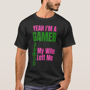 Yeah I'm A Gamer My Wife Left Me Men Gamers T-Shirt