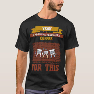 Yeah I'm Gonna Need More Coffee  Quote Sarcastic T-Shirt
