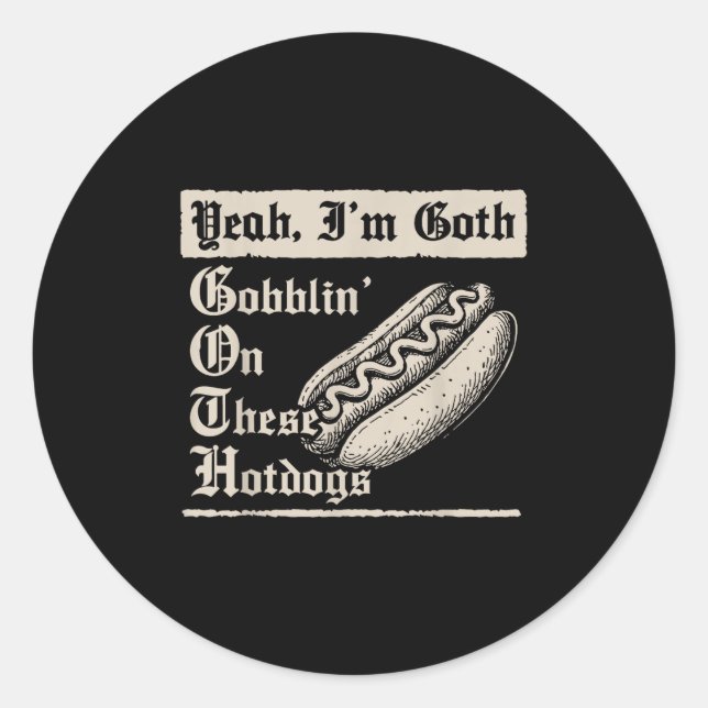 Yeah I'm Goth Gobblin' On These Hot Dogs  Classic Round Sticker (Front)