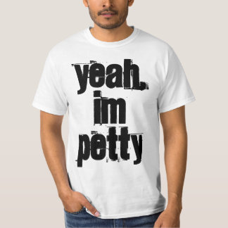 Yeah, I'm PETTY Shirt