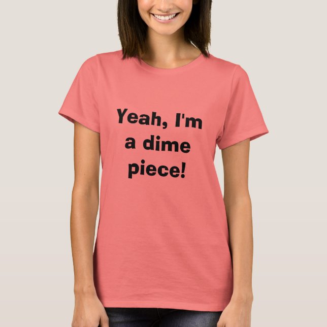 Yeah, I'm the piece! T-Shirt (Front)