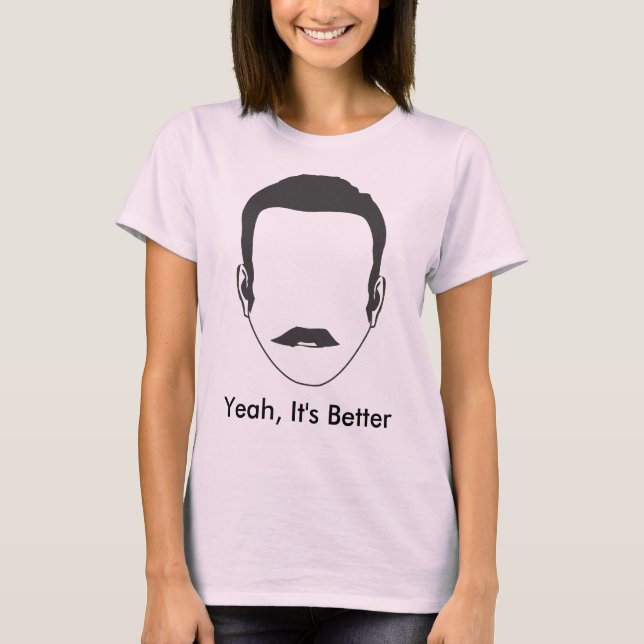 Yeah, It's Better T-Shirt (Front)