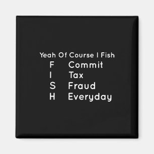 Yeah Of Course I Fish Commit Tax Fraud Everyday Co Magnet