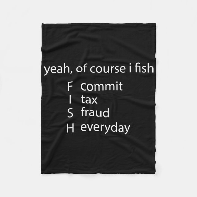 Yeah Of Course I Fish Commit Tax Fraud Everyday Fi Fleece Blanket (Front)