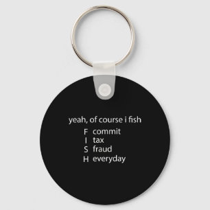 Yeah Of Course I Fish Commit Tax Fraud Everyday Fi Key Ring