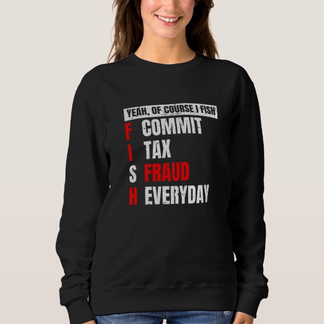 Yeah of Course I Fish Commit Tax Fraud Fishing Sweatshirt (Front)