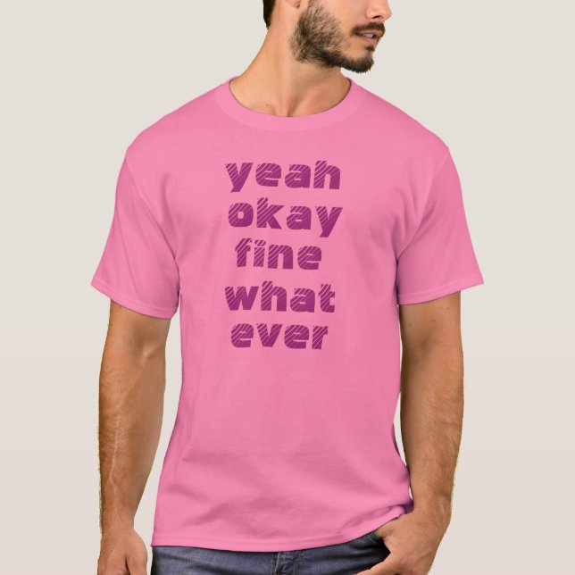 Yeah okay fine what ever T-Shirt (Front)