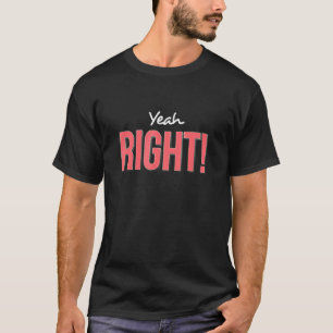 Yeah Right Sarcasm N Saying Funky Quote Graphic T-Shirt