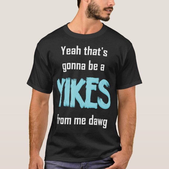 Yeah Thats Gonna Be A Yikes From Me Dawg Meme T-Shirt (Front)