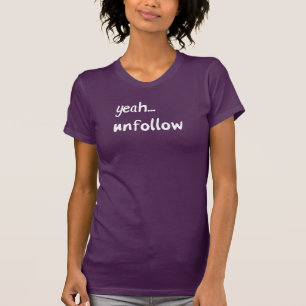 Yeah Unfollow T-Shirt