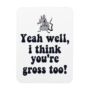 Yeah well, I think you're gross too! - Rat Meme Magnet