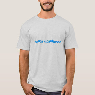 Yeah Whatever shirt