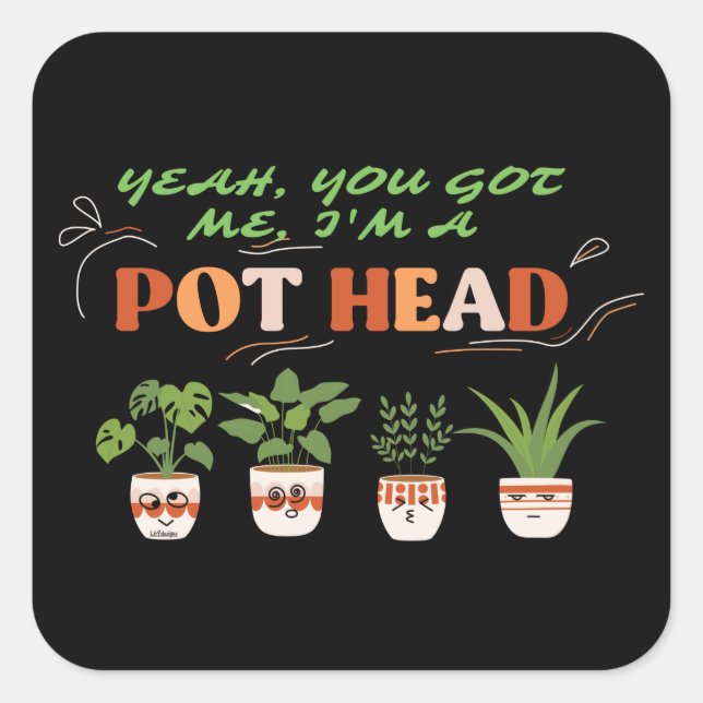 YEAH YOU GOT ME I'M A POTHEAD funny plantlover     Square Sticker (Front)