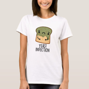 Yeast Infection Funny Bread Pun  T-Shirt