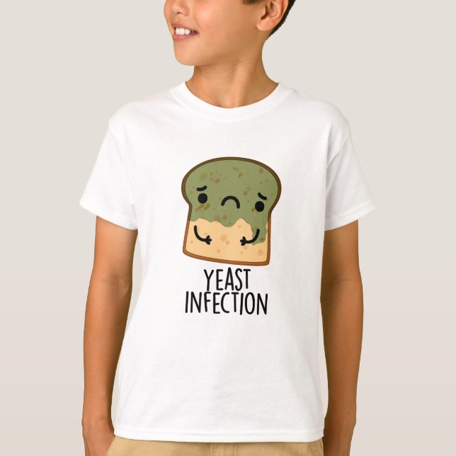 Yeast Infection Funny Bread Pun  T-Shirt (Front)