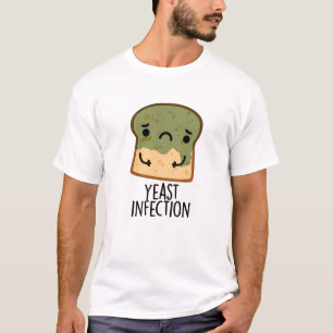 Yeast Infection Funny Bread Pun T-Shirt