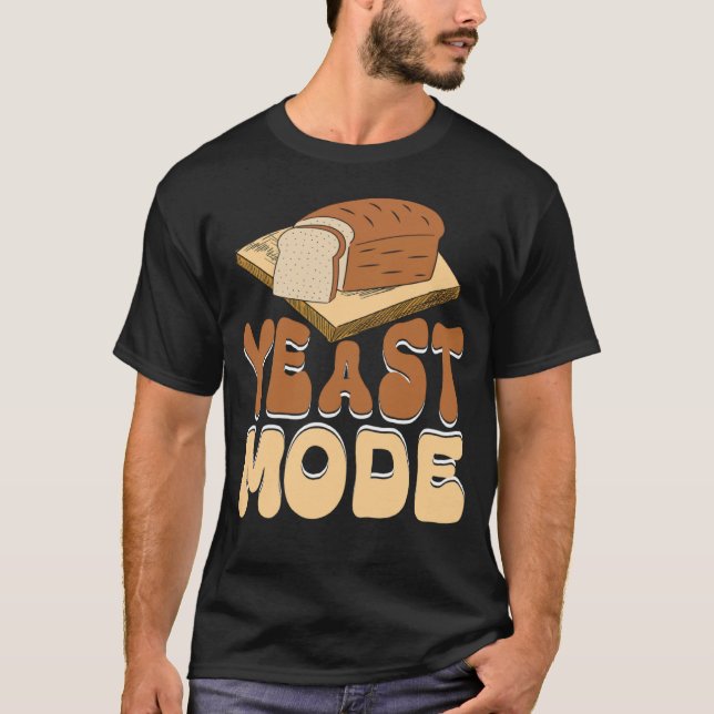 Yeast Mode Bread Maker Sourdough Baking Bakery  4 T-Shirt (Front)