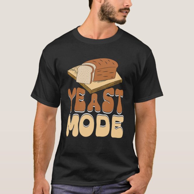 Yeast Mode Bread Maker Sourdough Baking Bakery  4 T-Shirt (Front)