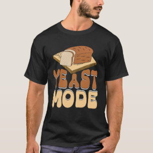 Yeast Mode Bread Maker Sourdough Baking Bakery  4 T-Shirt