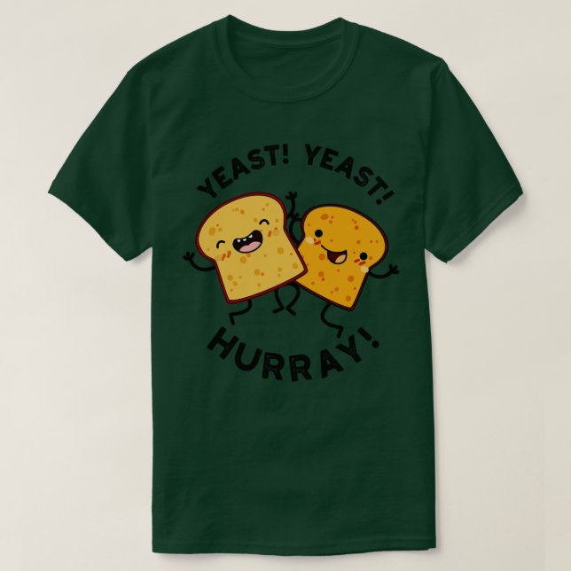 Yeast Yeast Hurray Funny Bread Puns 1 T-Shirt (Design Front)