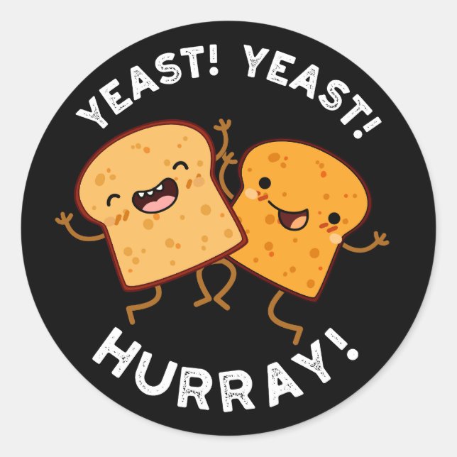 Yeast Yeast Hurray Funny Bread Puns Dark BG Classic Round Sticker (Front)