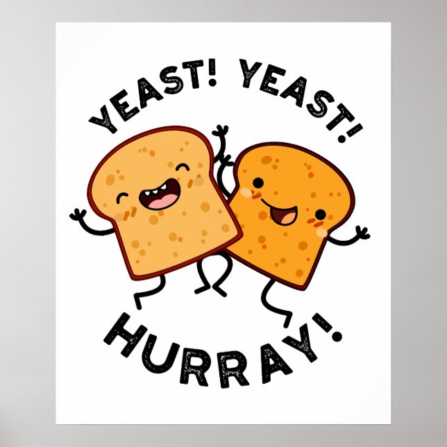 Yeast Yeast Hurray Funny Bread Puns  Poster (Front)