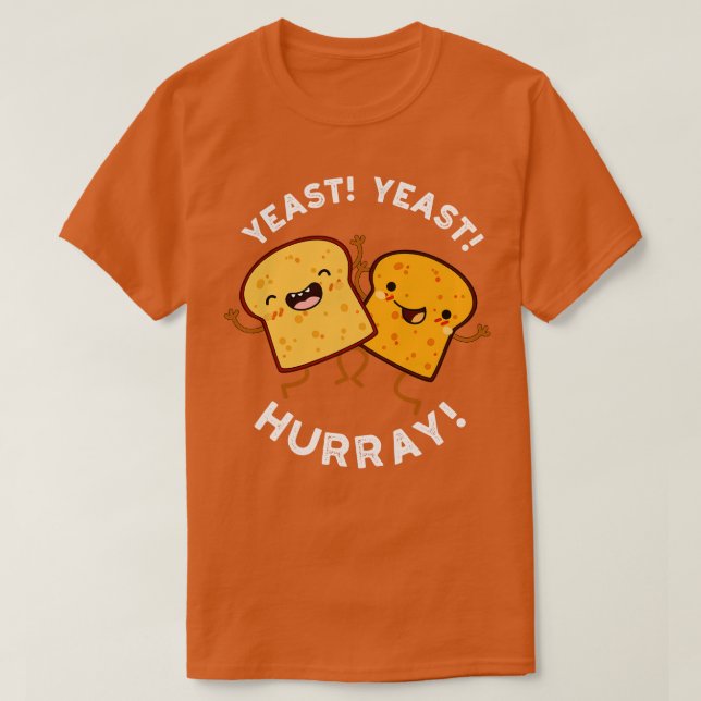 Yeast Yeast Hurray Funny Bread Puns T-Shirt (Design Front)