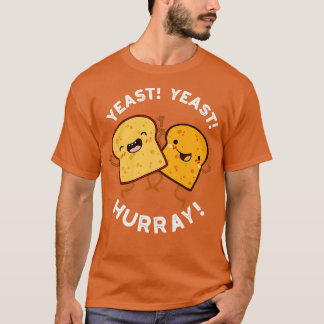 Yeast Yeast Hurray Funny Bread Puns T-Shirt