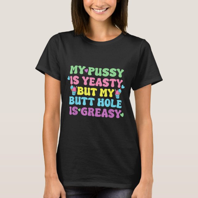 Yeasty Naughty Inappropriate Adult Humor Funny Cri T-Shirt (Front)