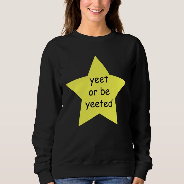 Yeet Or Be Yeeted Dank Meme Joke Sweatshirt (Front)
