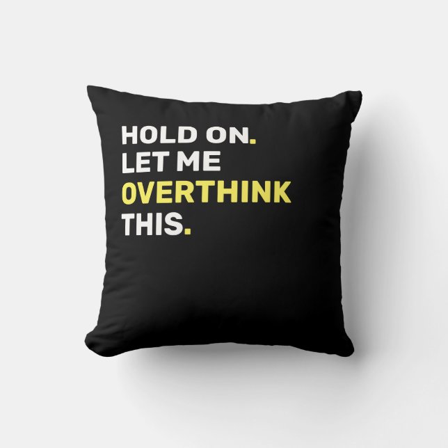 Yellow Hold On Let Me Overthink This - Funny Cushion (Front)