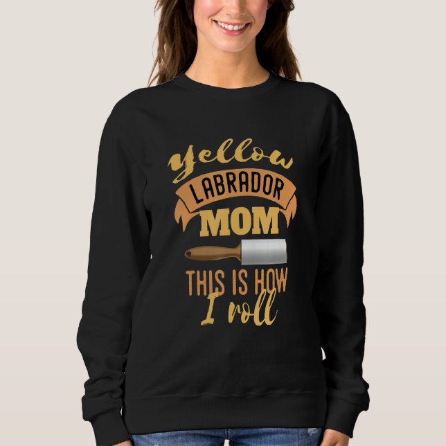 Yellow Lab Mum This Is How I Roll Sweatshirt (Front)